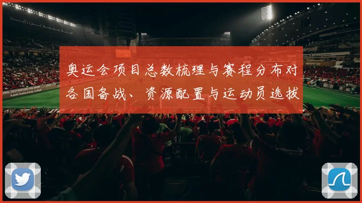 奥运会项目总数梳理与赛程分布对各国备战、资源配置与运动员选拔影响