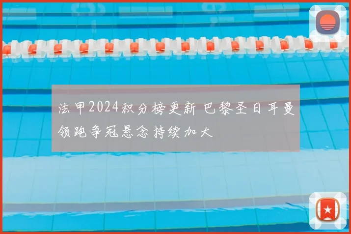 法甲2024积分榜更新 巴黎圣日耳曼领跑争冠悬念持续加大