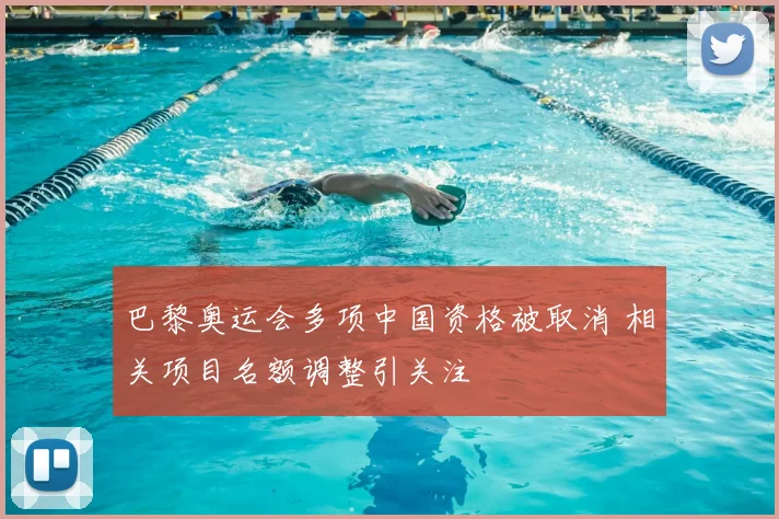 巴黎奥运会多项中国资格被取消 相关项目名额调整引关注