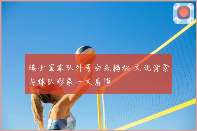 瑞士国家队外号由来揭秘 文化背景与球队形象一文看懂