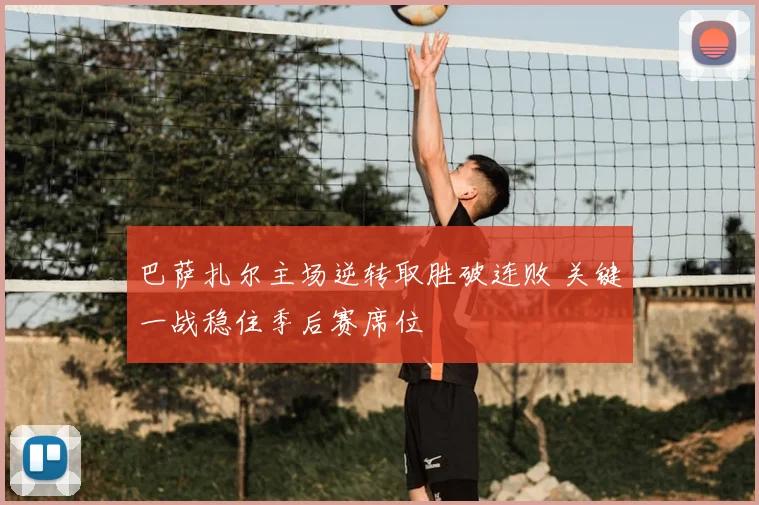 巴萨扎尔主场逆转取胜破连败 关键一战稳住季后赛席位