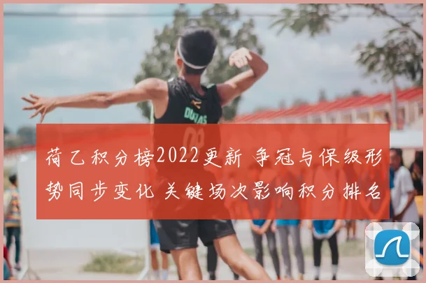 荷乙积分榜2022更新 争冠与保级形势同步变化 关键场次影响积分排名