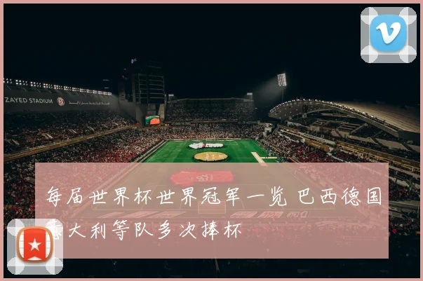 每届世界杯世界冠军一览 巴西德国意大利等队多次捧杯