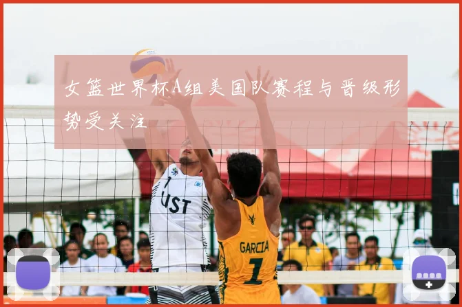 女篮世界杯A组美国队赛程与晋级形势受关注