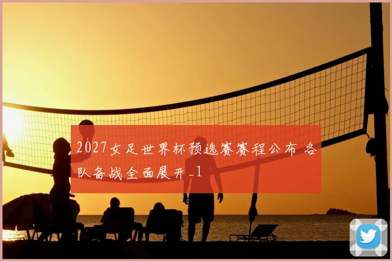2027女足世界杯预选赛赛程公布 各队备战全面展开_1